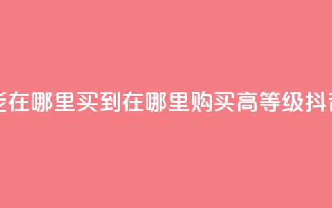抖音60级账号能在哪里买到 - 在哪里购买高等级抖音账号？。  第1张