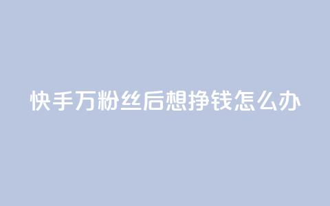 快手1万粉丝后想挣钱怎么办,快手24小时自助服务 - 拼多多刷助力网站哪个可靠 拼多多如何找货源一件代发 第1张 快手1万粉丝后想挣钱怎么办,快手24小时自助服务 - 拼多多刷助力网站哪个可靠 拼多多如何找货源一件代发 第1张