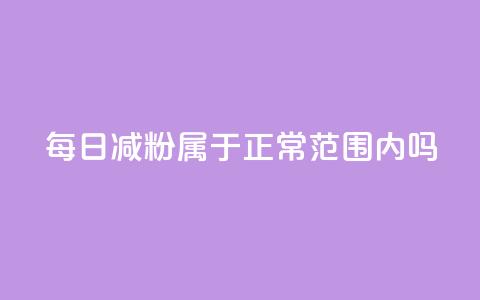 每日减粉属于正常范围内吗？  第1张