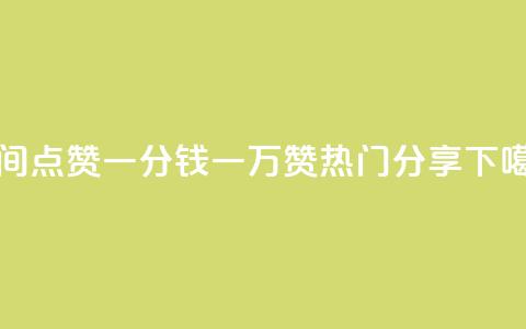 QQ空间点赞:一分钱一万赞热门分享 第1张 QQ空间点赞:一分钱一万赞热门分享 第1张