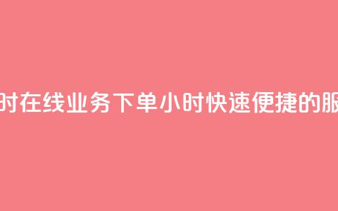 在线业务下单24小时 - 在线业务下单24小时，快速、便捷的服务等待您~  第1张