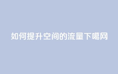 如何提升qq空间的流量 第1张 如何提升qq空间的流量 第1张