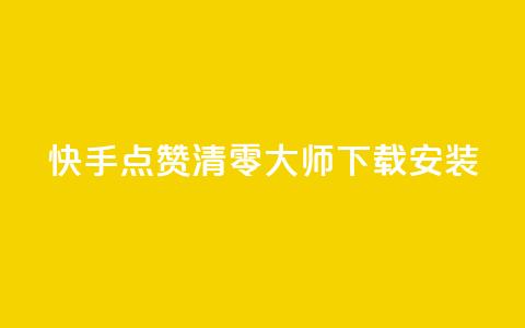 快手点赞清零大师下载安装 - 快手点赞清零工具下载与安装指南~  第1张