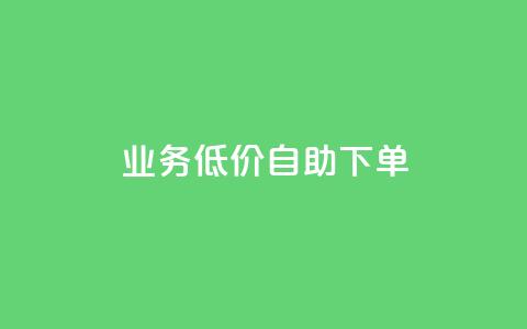 dy业务低价自助下单 - 探索低价自助下单的dy业务新模式~ 第1张 dy业务低价自助下单 - 探索低价自助下单的dy业务新模式~ 第1张