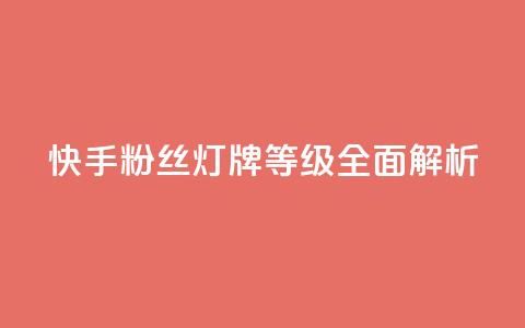 快手粉丝灯牌等级全面解析 第1张 快手粉丝灯牌等级全面解析 第1张