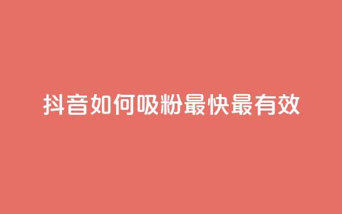 抖音如何吸粉最快最有效 - 提升抖音粉丝的最佳策略与技巧。  第1张