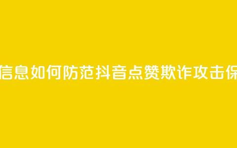 抖音点赞诈骗套取个人信息 - 如何防范抖音点赞欺诈攻击	，保护个人信息安全~  第1张