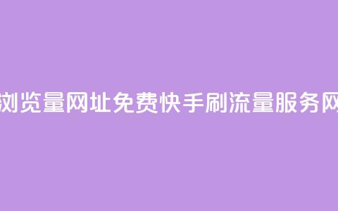 0元快手刷浏览量网址(免费快手刷流量服务网址) 第1张 0元快手刷浏览量网址(免费快手刷流量服务网址) 第1张