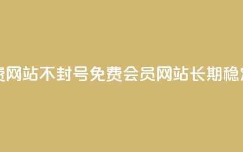 刷会员网永久免费网站不封号(免费会员网站，长期稳定，不会封号)  第1张