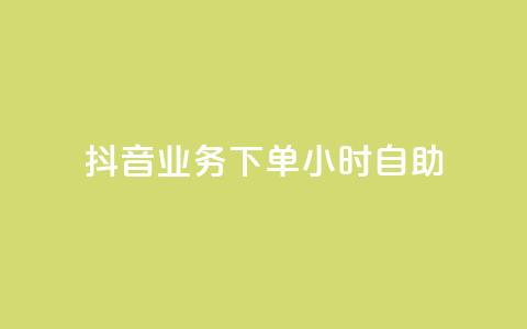 抖音业务下单24小时自助 - 抖音推出24小时自助下单业务新模式。 第1张 抖音业务下单24小时自助 - 抖音推出24小时自助下单业务新模式。 第1张