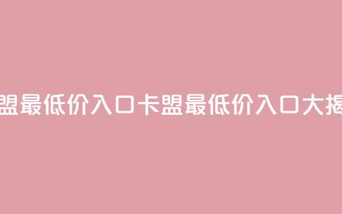 qq卡盟最低价入口(qq卡盟最低价入口大揭秘)  第1张