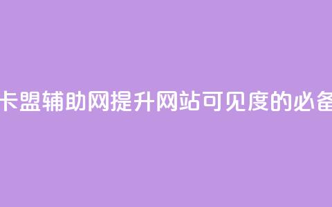 卡盟辅助网 - 卡盟辅助网-提升网站可见度的必备利器!  第1张