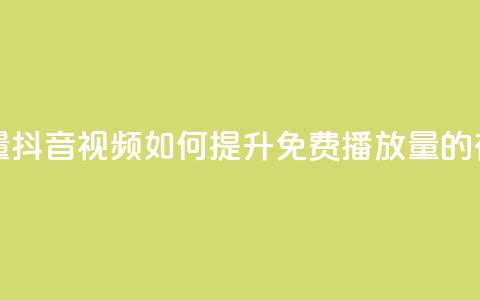 抖音免费播放量 - 抖音视频如何提升免费播放量的有效策略~ 第1张 抖音免费播放量 - 抖音视频如何提升免费播放量的有效策略~ 第1张