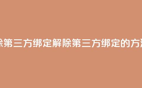 qq怎么解除第三方绑定 - 解除QQ第三方绑定的方法!  第1张