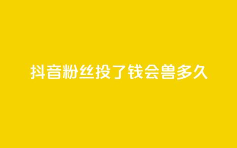 抖音粉丝投了钱会兽多久,qq显示没有在意 - 发卡平台 qq点赞有限制吗  第1张