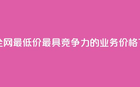 dy业务全网最低价——最具竞争力的dy业务价格 第1张 dy业务全网最低价——最具竞争力的dy业务价格 第1张