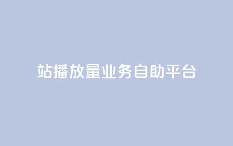 b站播放量业务自助平台 - B站推出自助平台助力播放量提升~ 第1张 b站播放量业务自助平台 - B站推出自助平台助力播放量提升~ 第1张