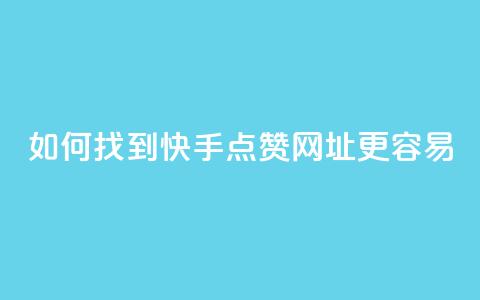 如何找到快手点赞网址更容易? 第1张 如何找到快手点赞网址更容易? 第1张