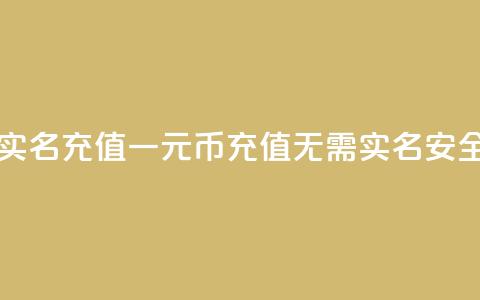 一元10快币不实名充值(一元10币充值无需实名	，安全便捷)  第1张