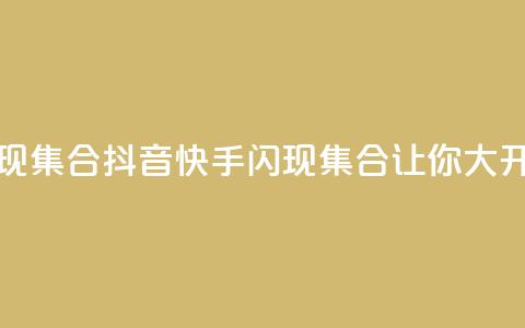 抖音快手闪现集合(抖音快手闪现集合	，让你大开眼界)  第1张