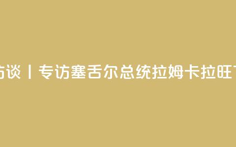 高端访谈丨专访塞舌尔总统拉姆卡拉旺  第1张