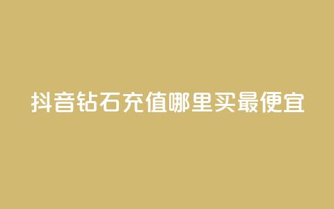 抖音钻石充值哪里买最便宜 - 抖音钻石充值优惠渠道推荐~ 第1张 抖音钻石充值哪里买最便宜 - 抖音钻石充值优惠渠道推荐~ 第1张