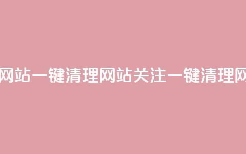 ks一键清理关注网站(KS一键清理网站关注 Or 一键清理KS网站关注) 第1张 ks一键清理关注网站(KS一键清理网站关注 Or 一键清理KS网站关注) 第1张