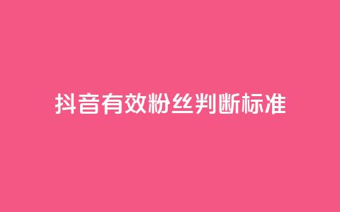 抖音有效粉丝判断标准 - 如何确定抖音真实粉丝质量！  第1张