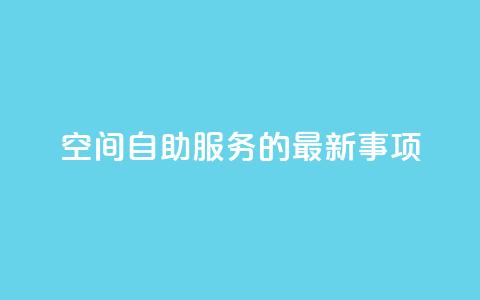 QQ空间自助服务的最新事项  第1张