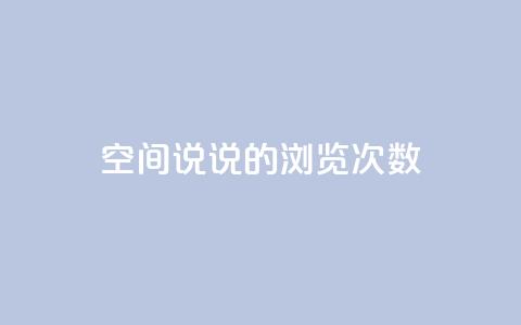 qq空间说说的浏览次数 - qq空间说说如何提升浏览量秘籍!  第1张