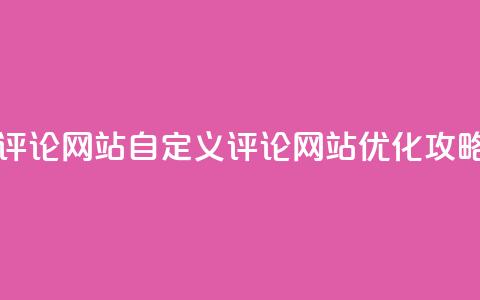 KS自定义评论网站(KS自定义评论网站优化攻略)  第1张