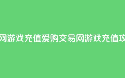 爱购交易网游戏充值(爱购交易网游戏充值攻略)  第1张