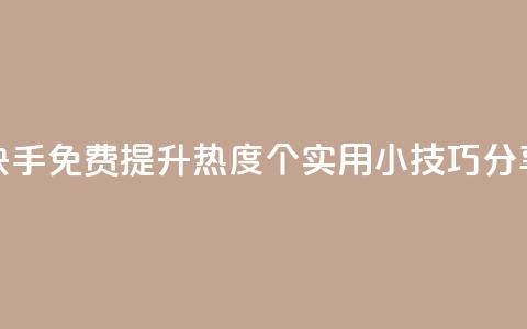 快手免费提升热度：5个实用小技巧分享  第1张
