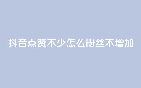 抖音点赞不少怎么粉丝不增加 - 抖音点赞多却粉丝不增的原因与解决方案! 第1张 抖音点赞不少怎么粉丝不增加 - 抖音点赞多却粉丝不增的原因与解决方案! 第1张
