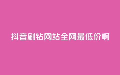 抖音刷钻网站全网最低价啊,涨粉丝最快的方法 - qq空间点赞 购买网站DNS商城 快手一元一万粉丝是真的吗 第1张 抖音刷钻网站全网最低价啊,涨粉丝最快的方法 - qq空间点赞 购买网站DNS商城 快手一元一万粉丝是真的吗 第1张