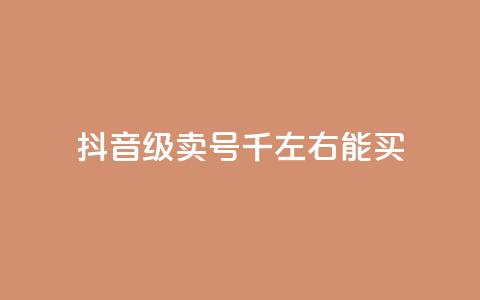 抖音50级卖号5千左右能买 - 抖音账号等级50级左右售卖价约为5000元~ 第1张 抖音50级卖号5千左右能买 - 抖音账号等级50级左右售卖价约为5000元~ 第1张