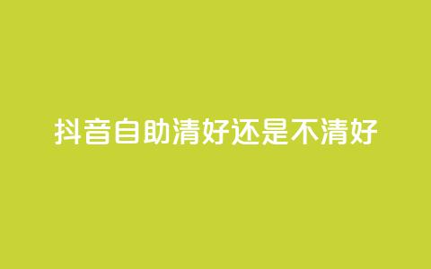 抖音自助清好还是不清好,QQ代点赞的软件 - 抖音怎么引流到微信呢 空间赞24小时自助下单网站  第1张