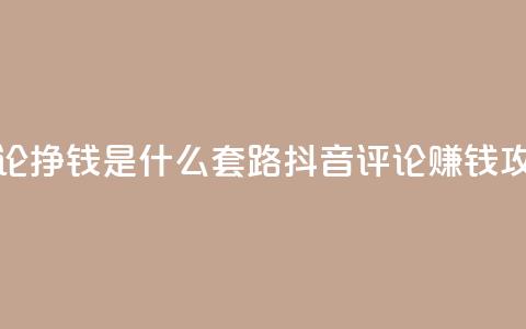 抖音评论挣钱是什么套路(抖音评论赚钱攻略解析)  第1张