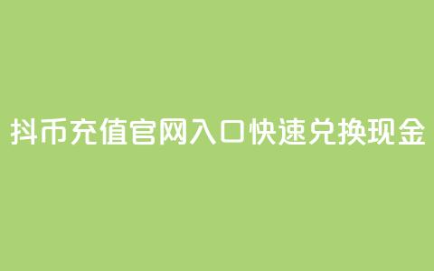 抖币充值官网入口,快速兑换现金 第1张 抖币充值官网入口,快速兑换现金 第1张