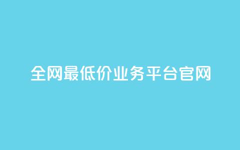 全网最低价业务平台官网,抖音10元涨粉 - 快手点赞自助平台有哪些 dy24小时自动下单平台  第1张