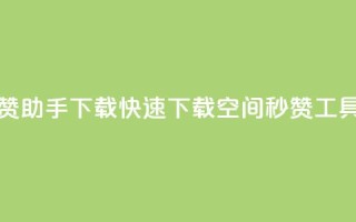 qq空间秒赞助手下载(快速下载QQ空间秒赞工具)