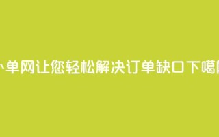 51补单网，让您轻松解决订单缺口