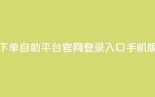 qq下单自助平台官网登录入口手机版 - 手机端QQ下单自助平台官网登录入口新版链接。
