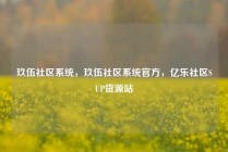 玖伍社区系统，玖伍社区系统官方，亿乐社区SUP货源站