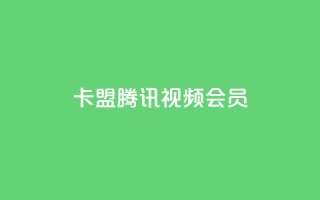 卡盟腾讯视频会员 - 腾讯视频会员卡盟合作计划~