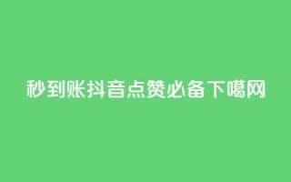 秒到账!抖音点赞必备