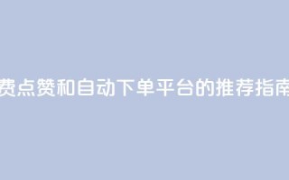 寻找免费点赞和自动下单平台的推荐指南