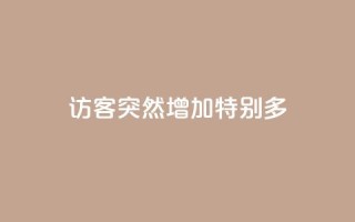 qq访客突然增加特别多 - 抖音涨100粉丝需要多少钱