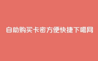 自助购买卡密，方便快捷！