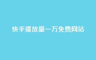 快手播放量一万免费网站,云小店QQ快手点赞 - 快手业务区网站 - nap6科技网下载